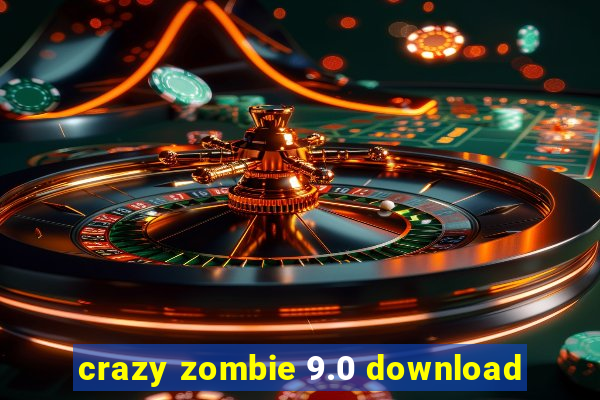 crazy zombie 9.0 download